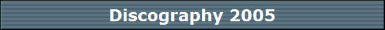 Discography 2005