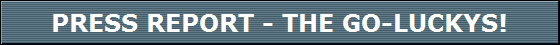 PRESS REPORT - THE GO-LUCKYS!